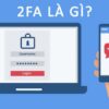 2FA là gì? Hướng dẫn kích hoạt xác thực hai yếu tố 2FA chi tiết