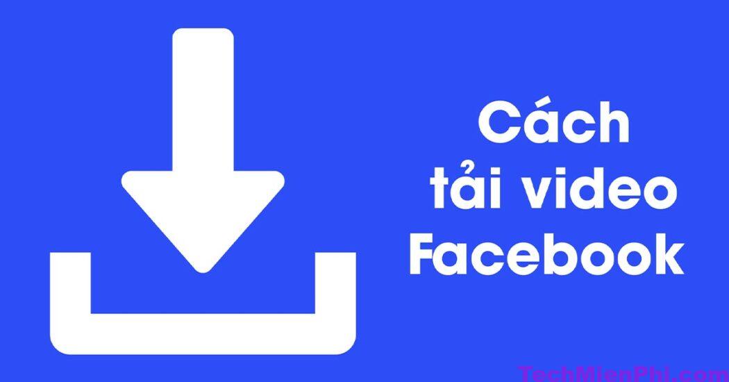 cach tai video tu facebook ve dien thoai may tinh nhanh chong 1 Cách tải video từ FaceBook về điện thoại, máy tính nhanh chóng