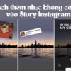 Bật mí TOP 3 cách thêm nhạc không có sẵn vào Story Instagram